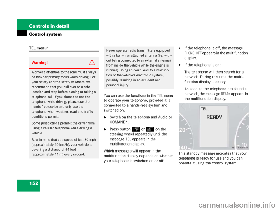 MERCEDES-BENZ C55AMG 2006 W203 Owners Manual 152 Controls in detail
Control system
TEL menu*
You can use the functions in the 
TEL menu 
to operate your telephone, provided it is 
connected to a hands-free system and 
switched on.
Switch on the