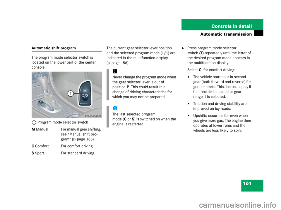 MERCEDES-BENZ C55AMG 2006 W203 Owners Manual 161 Controls in detail
Automatic transmission
Automatic shift program
The program mode selector switch is 
located on the lower part of the center 
console.
1Program mode selector switch
M  Manual For