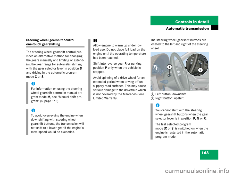 MERCEDES-BENZ C55AMG 2006 W203 Owners Manual 163 Controls in detail
Automatic transmission
Steering wheel gearshift control 
one-touch gearshifting
The steering wheel gearshift control pro-
vides an alternative method for changing 
the gears man