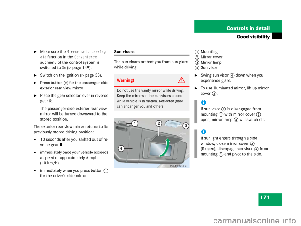 MERCEDES-BENZ C55AMG 2006 W203 Owners Manual 171 Controls in detail
Good visibility
Make sure the Mirror set. parking 
aid
 function in the Convenience 
submenu of the control system is 
switched to 
On (page 149).
Switch on the ignition (pa