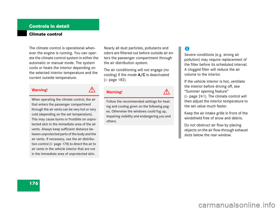 MERCEDES-BENZ C55AMG 2006 W203 Owners Manual 176 Controls in detail
Climate control
The climate control is operational when-
ever the engine is running. You can oper-
ate the climate control system in either the 
automatic or manual mode. The sy