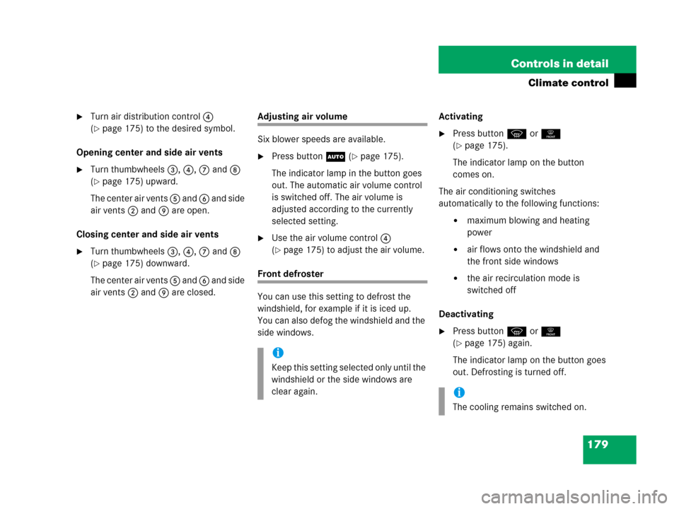 MERCEDES-BENZ C55AMG 2006 W203 Owners Manual 179 Controls in detail
Climate control
Turn air distribution control 4 
(
page 175) to the desired symbol.
Opening center and side air vents
Turn thumbwheels 3, 4, 7 and 8 
(
page 175) upward.
The