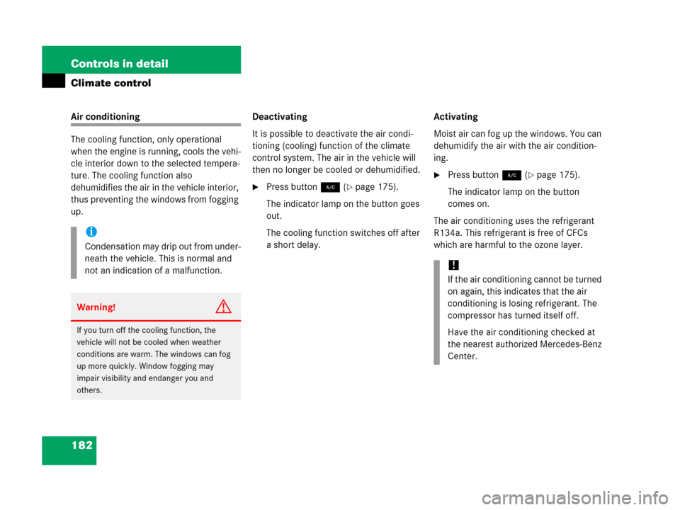 MERCEDES-BENZ C55AMG 2006 W203 Owners Manual 182 Controls in detail
Climate control
Air conditioning
The cooling function, only operational 
when the engine is running, cools the vehi-
cle interior down to the selected tempera-
ture. The cooling