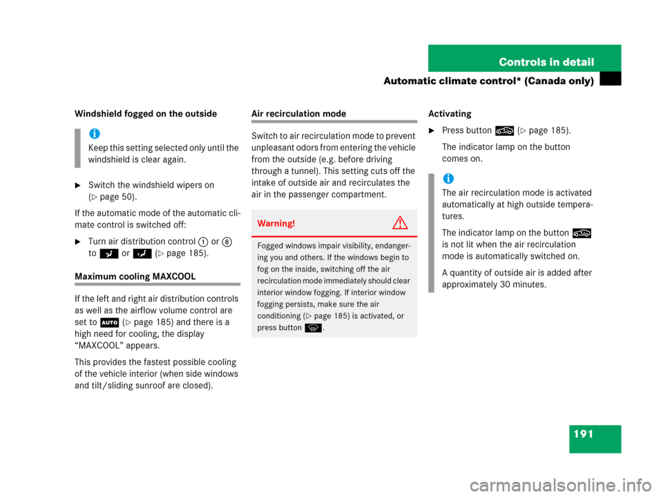 MERCEDES-BENZ C55AMG 2006 W203 Owners Manual 191 Controls in detail
Automatic climate control* (Canada only)
Windshield fogged on the outside
Switch the windshield wipers on 
(
page 50).
If the automatic mode of the automatic cli-
mate control
