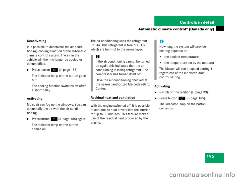 MERCEDES-BENZ C55AMG 2006 W203 Owners Manual 195 Controls in detail
Automatic climate control* (Canada only)
Deactivating
It is possible to deactivate the air condi-
tioning (cooling) function of the automatic 
climate control system. The air in