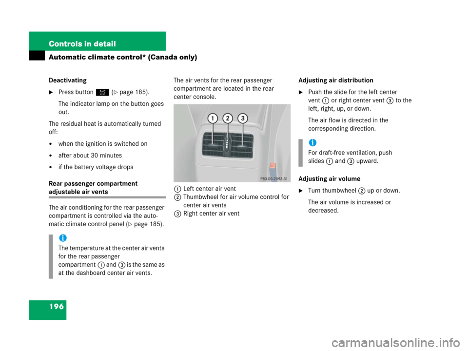 MERCEDES-BENZ C55AMG 2006 W203 Owners Manual 196 Controls in detail
Automatic climate control* (Canada only)
Deactivating
Press button9 (page 185). 
The indicator lamp on the button goes 
out.
The residual heat is automatically turned 
off:
w