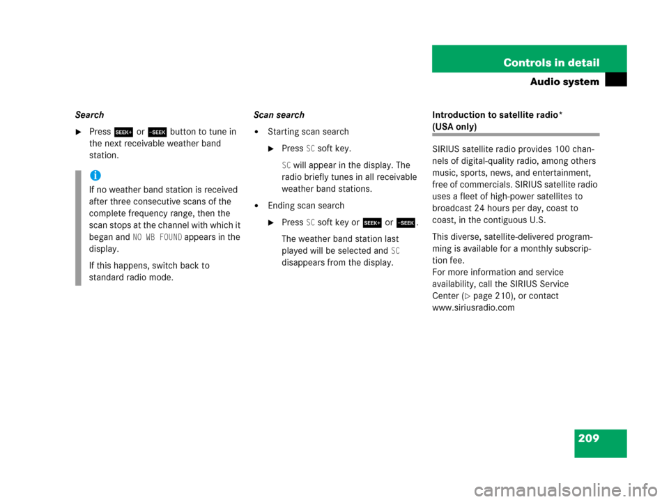 MERCEDES-BENZ C55AMG 2006 W203 Owners Manual 209 Controls in detail
Audio system
Search
Press S or T button to tune in 
the next receivable weather band 
station.Scan searchStarting scan search
Press SC soft key.
SC will appear in the display
