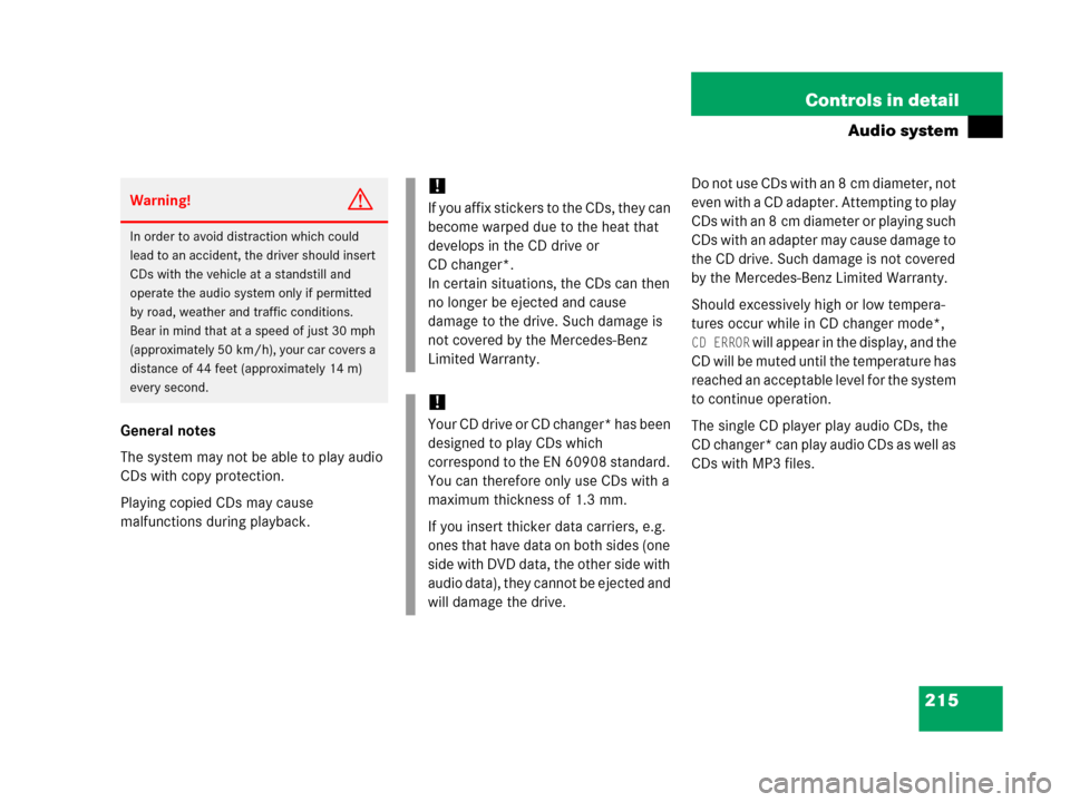 MERCEDES-BENZ C55AMG 2006 W203 Owners Manual 215 Controls in detail
Audio system
General notes
The system may not be able to play audio 
CDs with copy protection.
Playing copied CDs may cause 
malfunctions during playback.Do not use CDs with an 