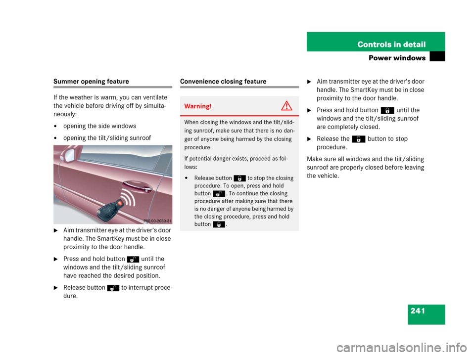 MERCEDES-BENZ C55AMG 2006 W203 Owners Manual 241 Controls in detail
Power windows
Summer opening feature
If the weather is warm, you can ventilate 
the vehicle before driving off by simulta-
neously:
opening the side windows
opening the tilt/s