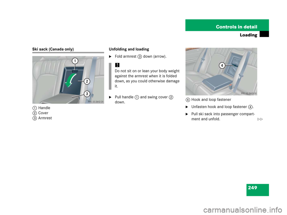 MERCEDES-BENZ C55AMG 2006 W203 Owners Manual 249 Controls in detail
Loading
Ski sack (Canada only)
1Handle
2Cover
3ArmrestUnfolding and loading
Fold armrest3 down (arrow).
Pull handle1 and swing cover2 
down.4Hook and loop fastener
Unfasten h