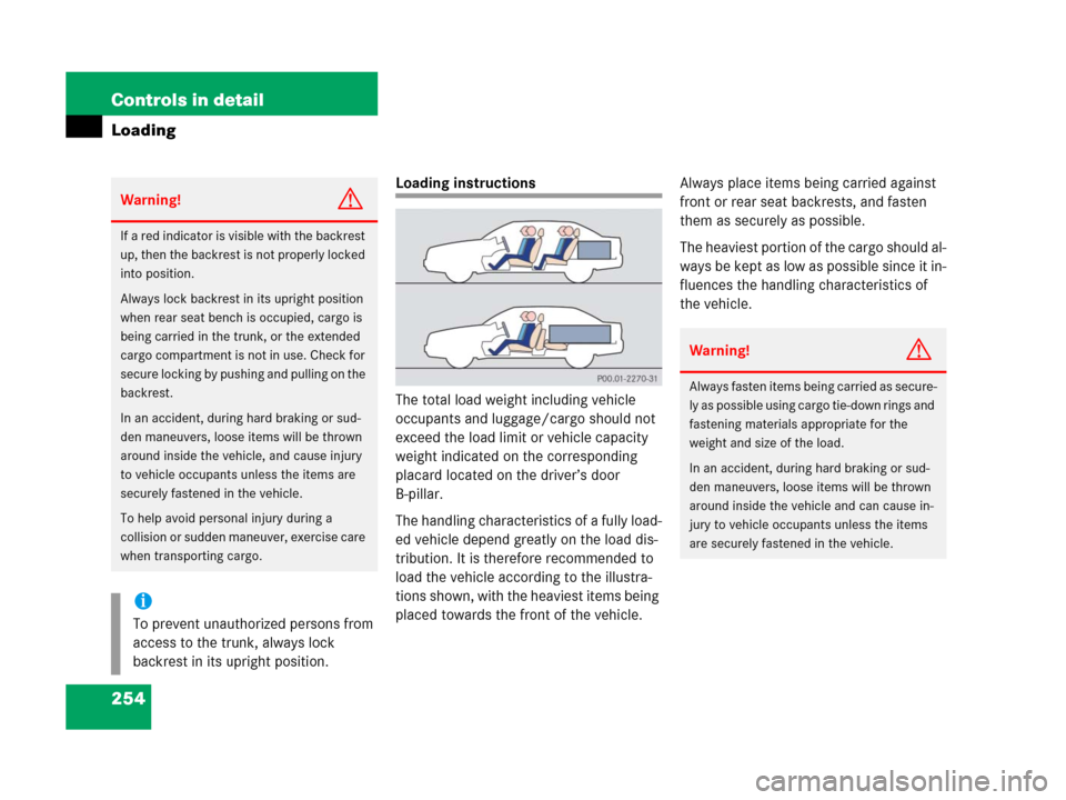 MERCEDES-BENZ C55AMG 2006 W203 Owners Manual 254 Controls in detail
Loading
Loading instructions
The total load weight including vehicle 
occupants and luggage/cargo should not 
exceed the load limit or vehicle capacity 
weight indicated on the 