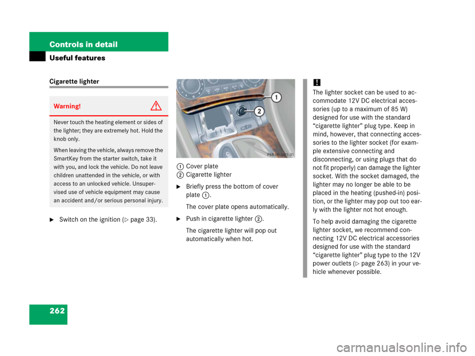 MERCEDES-BENZ C55AMG 2006 W203 Owners Manual 262 Controls in detail
Useful features
Cigarette lighter
Switch on the ignition (page 33).1Cover plate
2Cigarette lighter
Briefly press the bottom of cover 
plate1.
The cover plate opens automatica