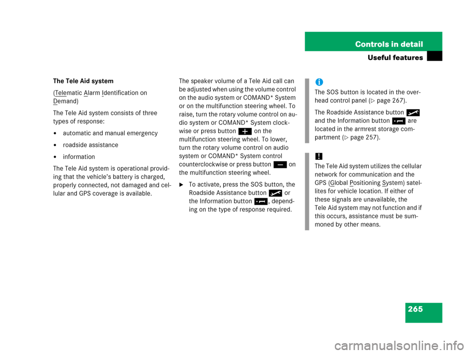MERCEDES-BENZ C55AMG 2006 W203 Owners Manual 265 Controls in detail
Useful features
The Tele Aid system
(Tele
matic Alarm Identification on 
D
emand)
The Tele Aid system consists of three 
types of response:
automatic and manual emergency
road