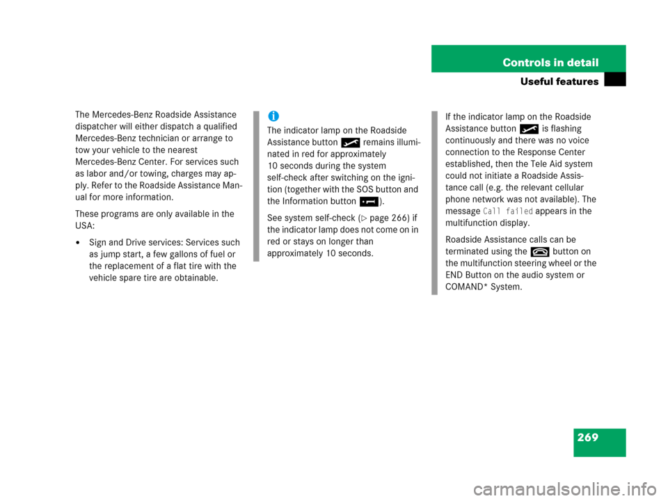 MERCEDES-BENZ C55AMG 2006 W203 Owners Manual 269 Controls in detail
Useful features
The Mercedes-Benz Roadside Assistance 
dispatcher will either dispatch a qualified 
Mercedes-Benz technician or arrange to 
tow your vehicle to the nearest 
Merc