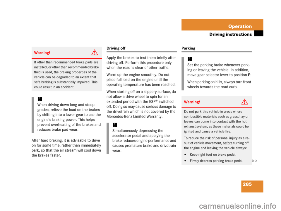 MERCEDES-BENZ C55AMG 2006 W203 Owners Manual 285 Operation
Driving instructions
After hard braking, it is advisable to drive 
on for some time, rather than immediately 
park, so that the air stream will cool down 
the brakes faster.
Driving off
