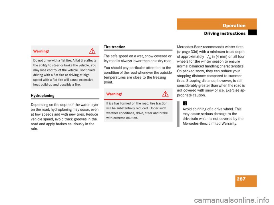 MERCEDES-BENZ C55AMG 2006 W203 Owners Manual 287 Operation
Driving instructions
Hydroplaning
Depending on the depth of the water layer 
on the road, hydroplaning may occur, even 
at low speeds and with new tires. Reduce 
vehicle speed, avoid tra