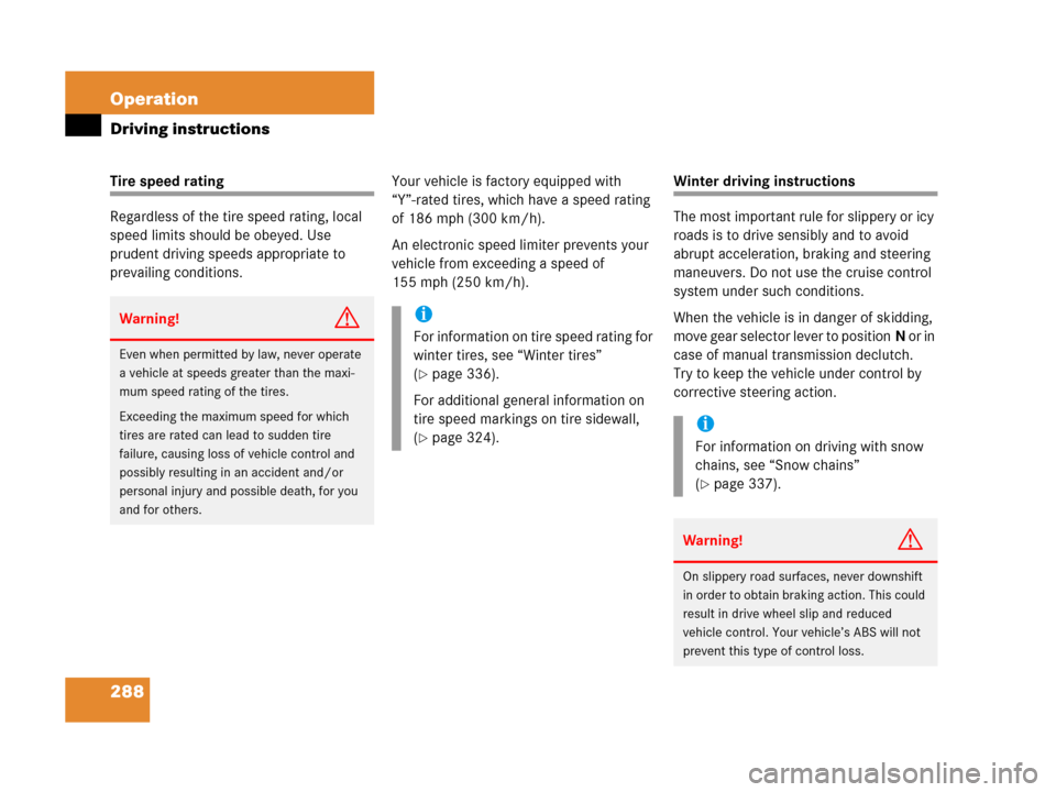 MERCEDES-BENZ C55AMG 2006 W203 Owners Manual 288 Operation
Driving instructions
Tire speed rating
Regardless of the tire speed rating, local 
speed limits should be obeyed. Use 
prudent driving speeds appropriate to 
prevailing conditions.Your v