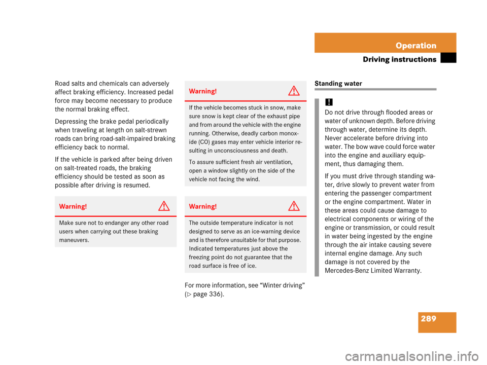 MERCEDES-BENZ C55AMG 2006 W203 Owners Manual 289 Operation
Driving instructions
Road salts and chemicals can adversely 
affect braking efficiency. Increased pedal 
force may become necessary to produce 
the normal braking effect.
Depressing the 