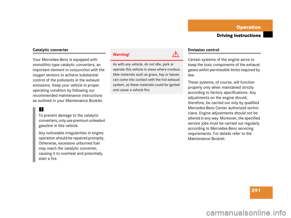 MERCEDES-BENZ C55AMG 2006 W203 Owners Manual 291 Operation
Driving instructions
Catalytic converter
Your Mercedes-Benz is equipped with 
monolithic-type catalytic converters, an 
important element in conjunction with the 
oxygen sensors to achie
