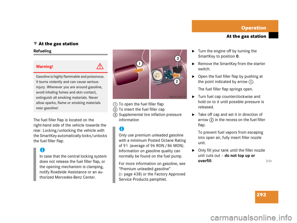 MERCEDES-BENZ C55AMG 2006 W203 Owners Manual 293 Operation
At the gas station
At the gas station
Refueling
The fuel filler flap is located on the 
right-hand side of the vehicle towards the 
rear. Locking/unlocking the vehicle with 
the SmartKe