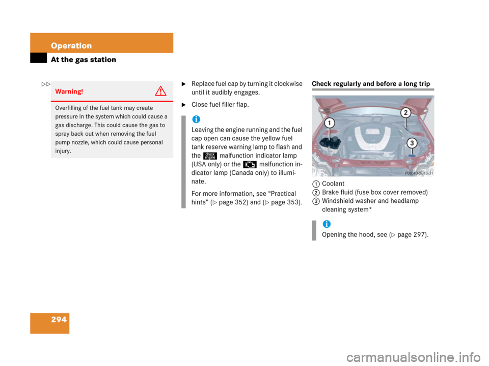 MERCEDES-BENZ C55AMG 2006 W203 Owners Manual 294 Operation
At the gas station
Replace fuel cap by turning it clockwise 
until it audibly engages.
Close fuel filler flap.
Check regularly and before a long trip
1Coolant
2Brake fluid (fuse box co