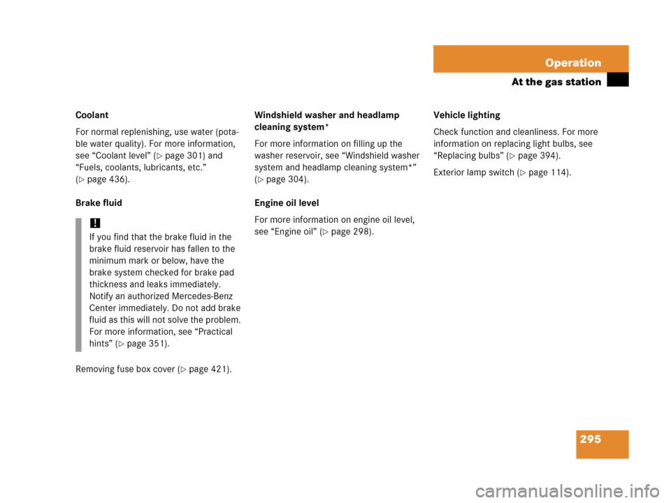 MERCEDES-BENZ C55AMG 2006 W203 Owners Manual 295 Operation
At the gas station
Coolant
For normal replenishing, use water (pota-
ble water quality). For more information, 
see “Coolant level” (
page 301) and 
“Fuels, coolants, lubricants, 