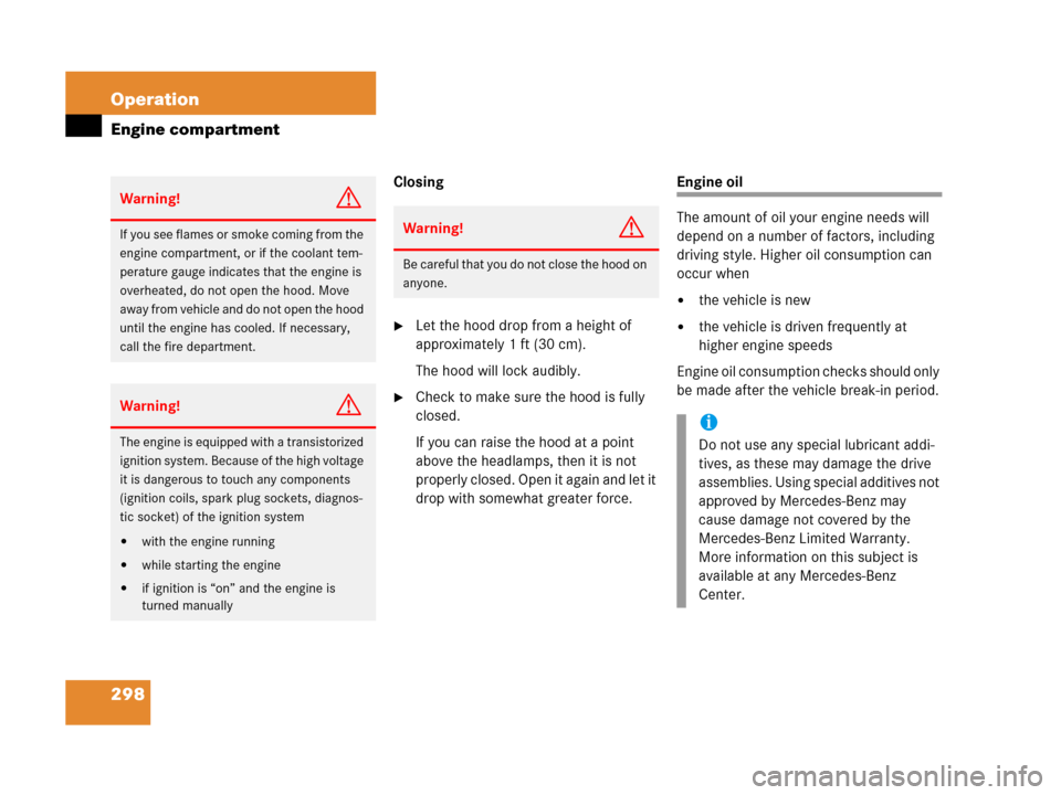 MERCEDES-BENZ C55AMG 2006 W203 Owners Manual 298 Operation
Engine compartment
Closing
Let the hood drop from a height of 
approximately 1 ft (30 cm).
The hood will lock audibly.
Check to make sure the hood is fully 
closed. 
If you can raise t