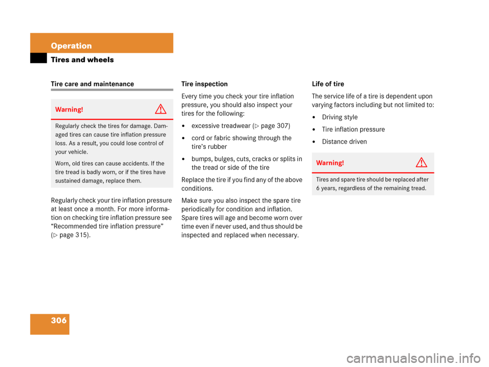 MERCEDES-BENZ C55AMG 2006 W203 Owners Manual 306 Operation
Tires and wheels
Tire care and maintenance
Regularly check your tire inflation pressure 
at least once a month. For more informa-
tion on checking tire inflation pressure see 
“Recomme