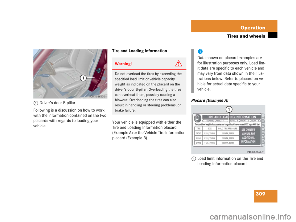MERCEDES-BENZ C55AMG 2006 W203 Owners Manual 309 Operation
Tires and wheels
1Driver’s door B-pillar
Following is a discussion on how to work 
with the information contained on the two 
placards with regards to loading your 
vehicle.Tire and Lo