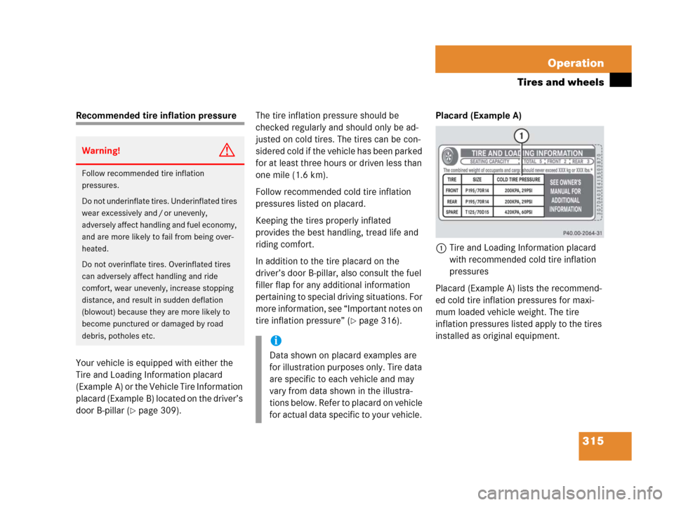MERCEDES-BENZ C55AMG 2006 W203 Owners Manual 315 Operation
Tires and wheels
Recommended tire inflation pressure
Your vehicle is equipped with either the 
Tire and Loading Information placard 
(Example A) or the Vehicle Tire Information 
placard 