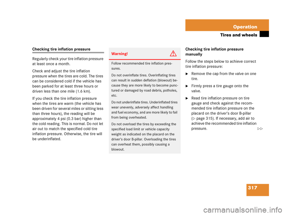 MERCEDES-BENZ C55AMG 2006 W203 Owners Manual 317 Operation
Tires and wheels
Checking tire inflation pressure
Regularly check your tire inflation pressure 
at least once a month.
Check and adjust the tire inflation 
pressure when the tires are co