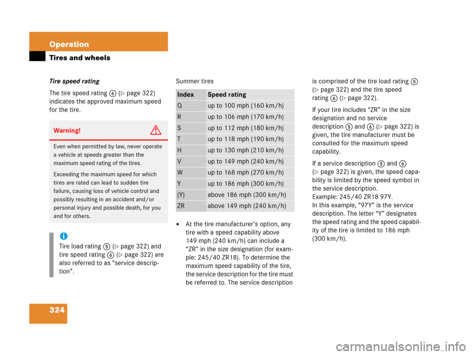 MERCEDES-BENZ C55AMG 2006 W203 Owners Manual 324 Operation
Tires and wheels
Tire speed rating
The tire speed rating6 (
page 322) 
indicates the approved maximum speed 
for the tire.Summer tires
At the tire manufacturer’s option, any 
tire wi