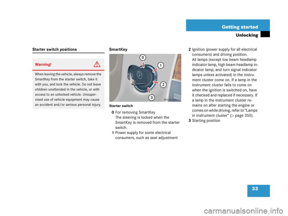 MERCEDES-BENZ C55AMG 2006 W203 Owners Guide 33 Getting started
Unlocking
Starter switch positions SmartKey
Starter switch
0For removing SmartKey
The steering is locked when the 
SmartKey is removed from the starter 
switch.
1Power supply for so