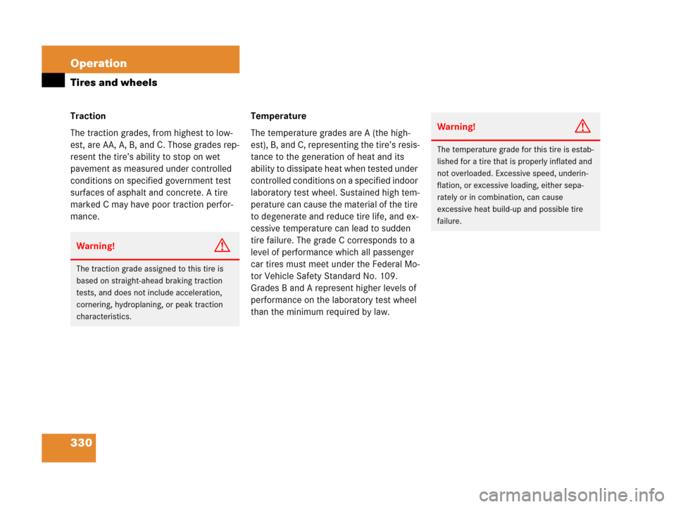 MERCEDES-BENZ C55AMG 2006 W203 Owners Manual 330 Operation
Tires and wheels
Traction
The traction grades, from highest to low-
est, are AA, A, B, and C. Those grades rep-
resent the tire’s ability to stop on wet 
pavement as measured under con