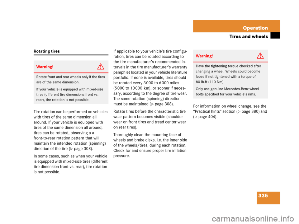 MERCEDES-BENZ C55AMG 2006 W203 Owners Manual 335 Operation
Tires and wheels
Rotating tires
Tire rotation can be performed on vehicles 
with tires of the same dimension all 
around. If your vehicle is equipped with 
tires of the same dimension al