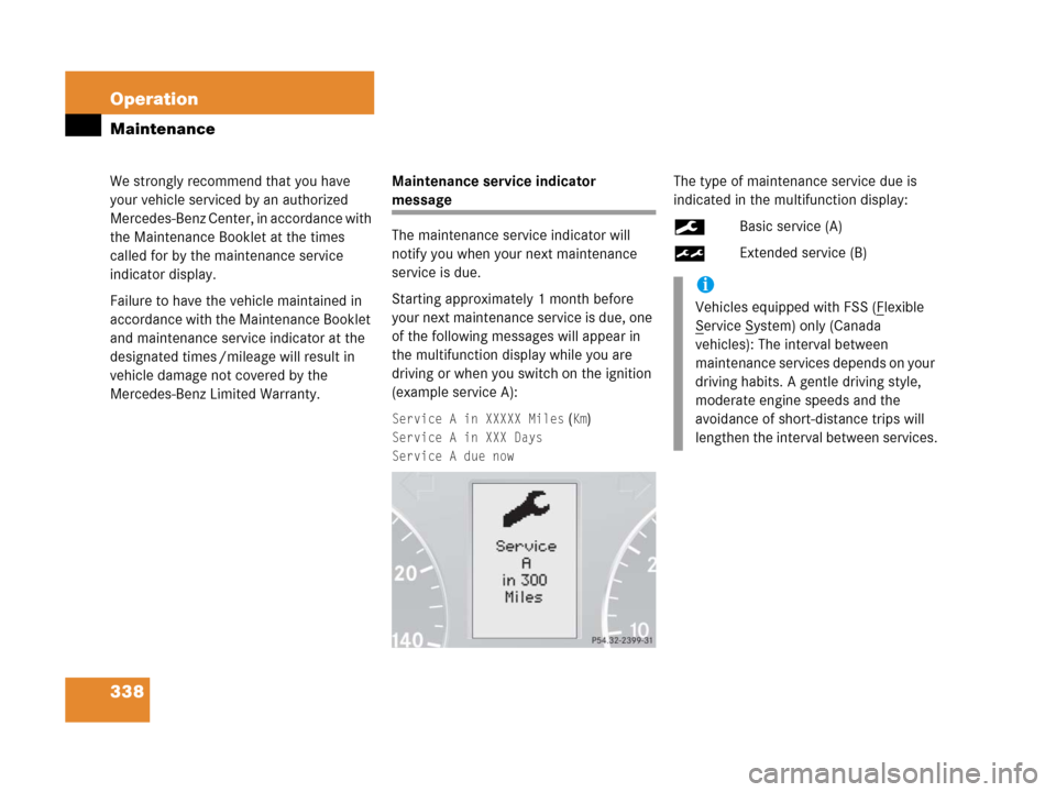 MERCEDES-BENZ C55AMG 2006 W203 Owners Manual 338 Operation
Maintenance
We strongly recommend that you have 
your vehicle serviced by an authorized 
Mercedes-Benz Center, in accordance with 
the Maintenance Booklet at the times 
called for by the