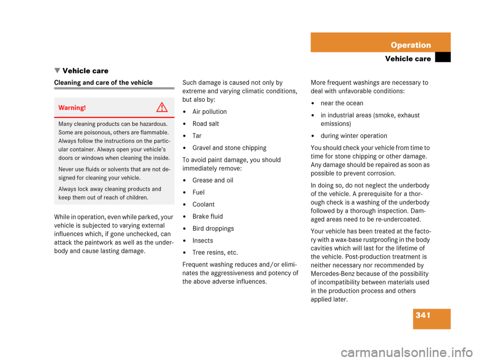 MERCEDES-BENZ C55AMG 2006 W203 Owners Manual 341 Operation
Vehicle care
Vehicle care
Cleaning and care of the vehicle
While in operation, even while parked, your 
vehicle is subjected to varying external 
influences which, if gone unchecked, ca
