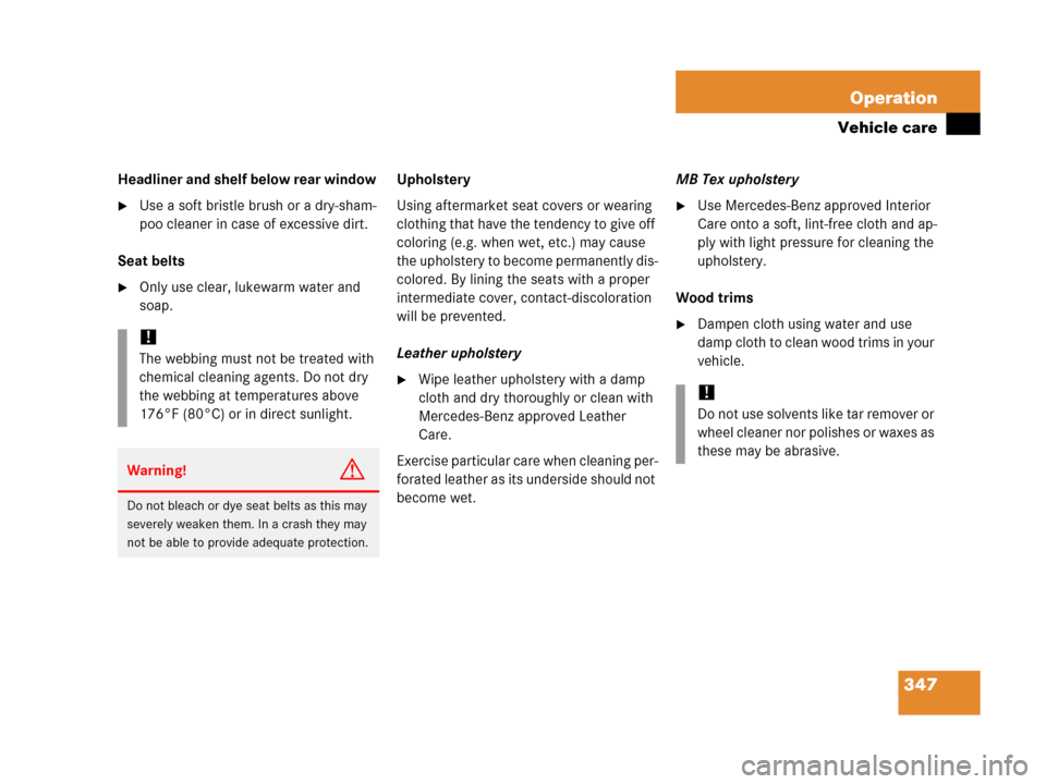 MERCEDES-BENZ C55AMG 2006 W203 Owners Manual 347 Operation
Vehicle care
Headliner and shelf below rear window 
Use a soft bristle brush or a dry-sham-
poo cleaner in case of excessive dirt. 
Seat belts
Only use clear, lukewarm water and 
soap.