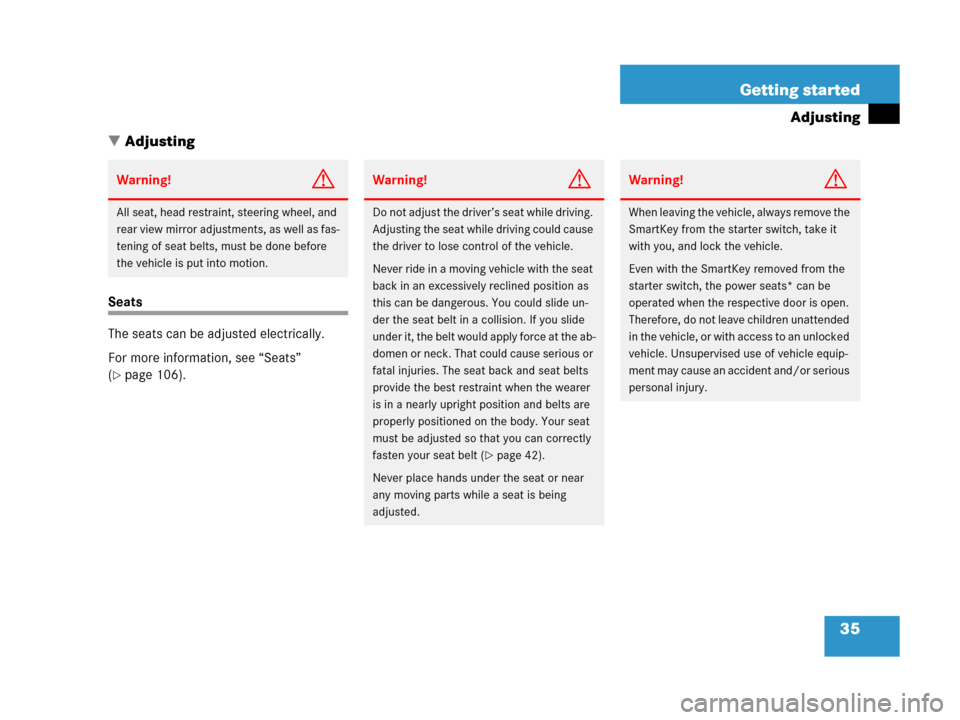 MERCEDES-BENZ C55AMG 2006 W203 Owners Manual 35 Getting started
Adjusting
Adjusting
Seats
The seats can be adjusted electrically.
For more information, see “Seats” 
(
page 106).
Warning!G
All seat, head restraint, steering wheel, and 
rear