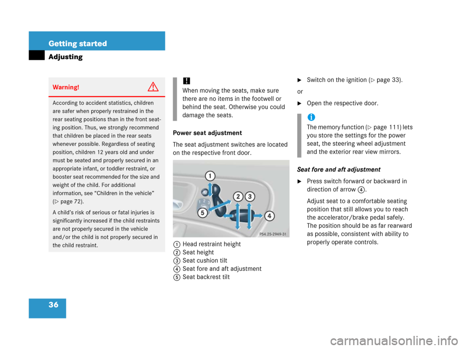MERCEDES-BENZ C55AMG 2006 W203 Owners Manual 36 Getting started
Adjusting
Power seat adjustment
The seat adjustment switches are located 
on the respective front door.
1Head restraint height
2Seat height
3Seat cushion tilt
4Seat fore and aft adj