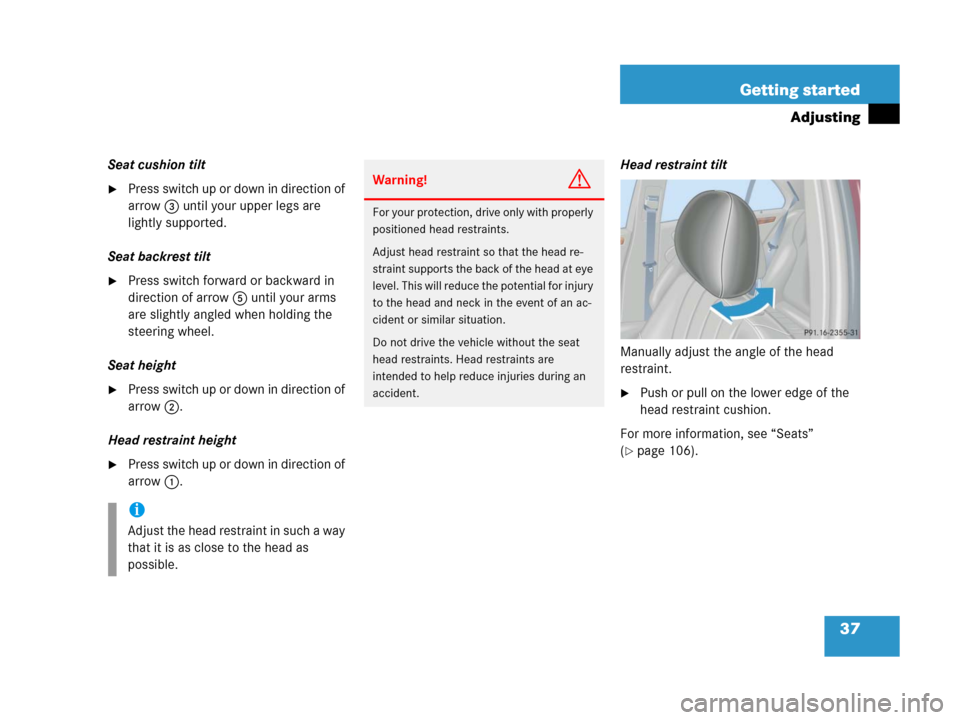 MERCEDES-BENZ C55AMG 2006 W203 Owners Manual 37 Getting started
Adjusting
Seat cushion tilt
Press switch up or down in direction of 
arrow3 until your upper legs are 
lightly supported.
Seat backrest tilt
Press switch forward or backward in 
d