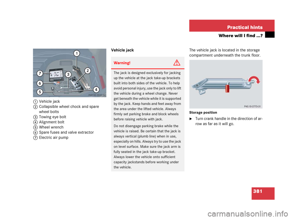 MERCEDES-BENZ C55AMG 2006 W203 Owners Manual 381 Practical hints
Where will I find ...?
1Vehicle jack
2Collapsible wheel chock and spare 
wheel bolts
3Towing eye bolt
4Alignment bolt
5Wheel wrench
6Spare fuses and valve extractor
7Electric air p