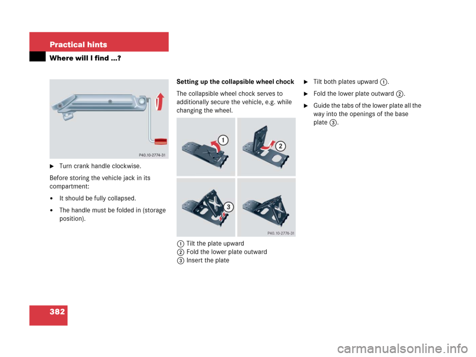 MERCEDES-BENZ C55AMG 2006 W203 Owners Manual 382 Practical hints
Where will I find ...?
Turn crank handle clockwise.
Before storing the vehicle jack in its 
compartment:
It should be fully collapsed.
The handle must be folded in (storage 
pos