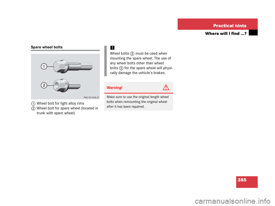 MERCEDES-BENZ C55AMG 2006 W203 Owners Manual 385 Practical hints
Where will I find ...?
Spare wheel bolts
1Wheel bolt for light alloy rims
2Wheel bolt for spare wheel (located in 
trunk with spare wheel)!
Wheel bolts2 must be used when 
mounting