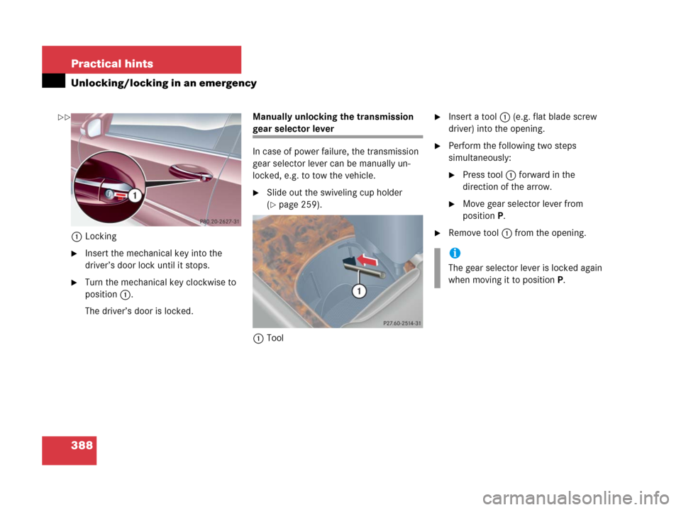 MERCEDES-BENZ C55AMG 2006 W203 Owners Manual 388 Practical hints
Unlocking/locking in an emergency
1Locking
Insert the mechanical key into the 
driver’s door lock until it stops.
Turn the mechanical key clockwise to 
position1.
The driver’
