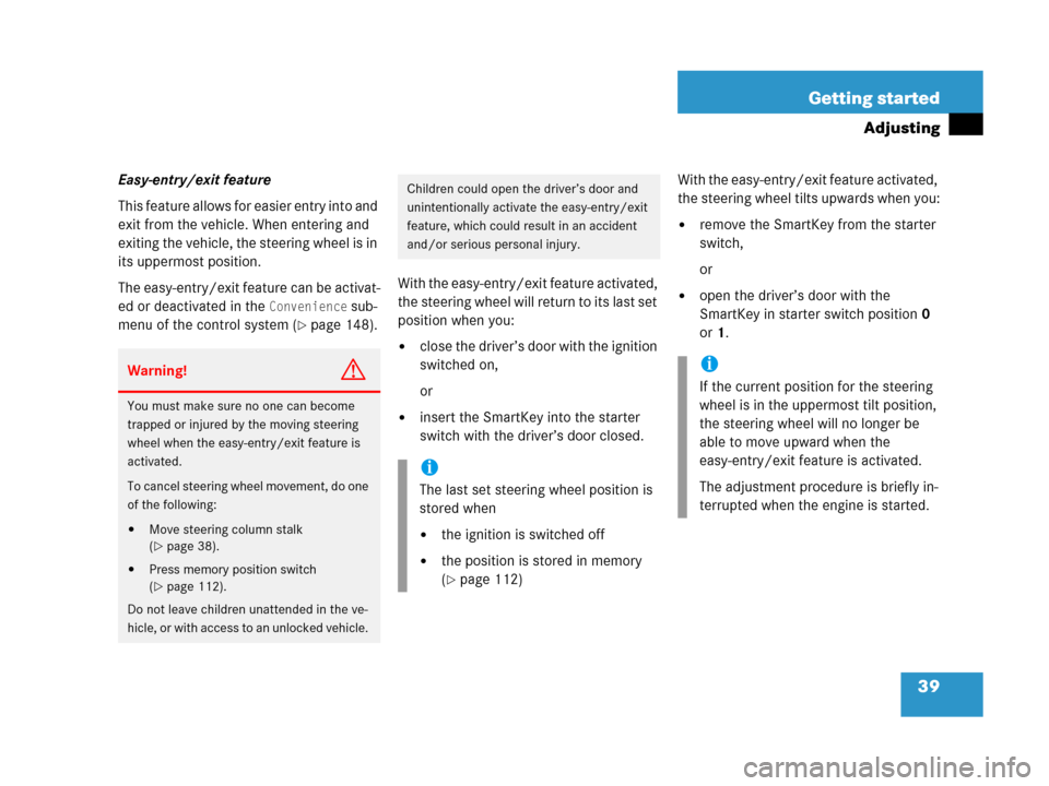 MERCEDES-BENZ C55AMG 2006 W203 Owners Manual 39 Getting started
Adjusting
Easy-entry/exit feature
This feature allows for easier entry into and 
exit from the vehicle. When entering and 
exiting the vehicle, the steering wheel is in 
its uppermo