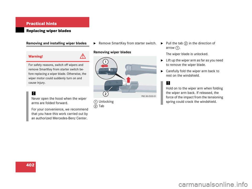 MERCEDES-BENZ C55AMG 2006 W203 Owners Manual 402 Practical hints
Replacing wiper blades
Removing and installing wiper bladesRemove SmartKey from starter switch.
Removing wiper blades
1Unlocking
2TabPull the tab2 in the direction of 
arrow1.
Th