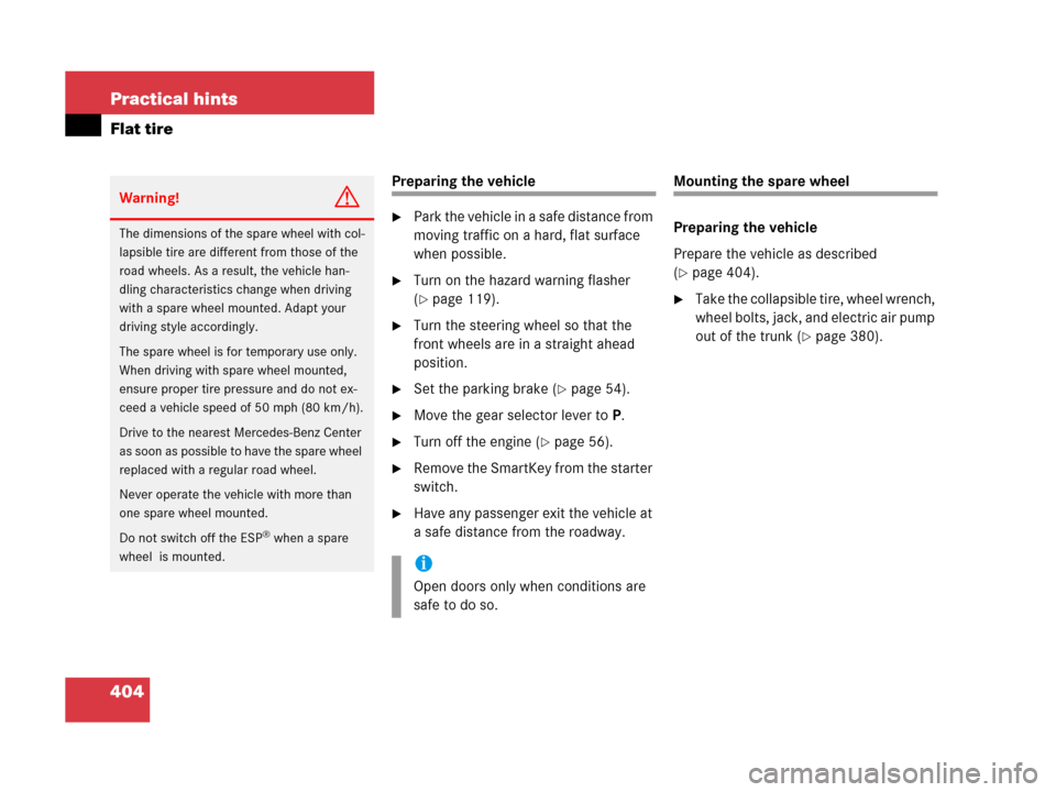 MERCEDES-BENZ C55AMG 2006 W203 Owners Manual 404 Practical hints
Flat tire
Preparing the vehicle
Park the vehicle in a safe distance from 
moving traffic on a hard, flat surface 
when possible.
Turn on the hazard warning flasher 
(
page 119).