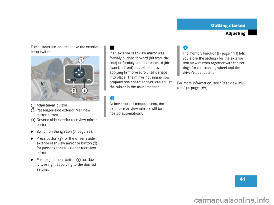MERCEDES-BENZ C55AMG 2006 W203 Service Manual 41 Getting started
Adjusting
The buttons are located above the exterior 
lamp switch.
1Adjustment button
2Passenger-side exterior rear view 
mirror button
3Driver’s side exterior rear view mirror 
b