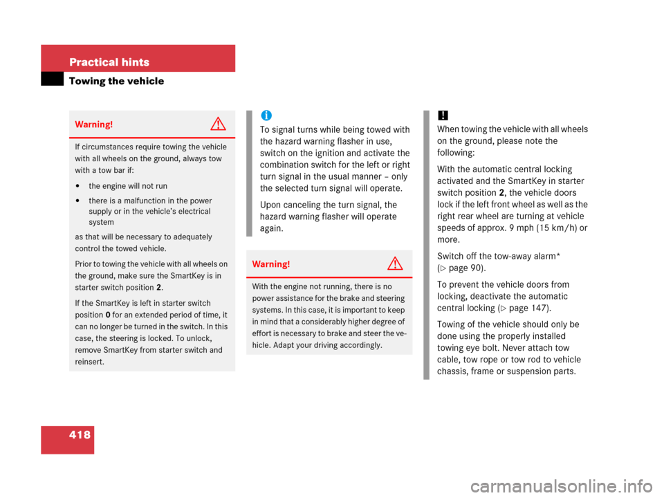 MERCEDES-BENZ C55AMG 2006 W203 Owners Manual 418 Practical hints
Towing the vehicle
Warning!G
If circumstances require towing the vehicle 
with all wheels on the ground, always tow 
with a tow bar if:
the engine will not run
there is a malfunc